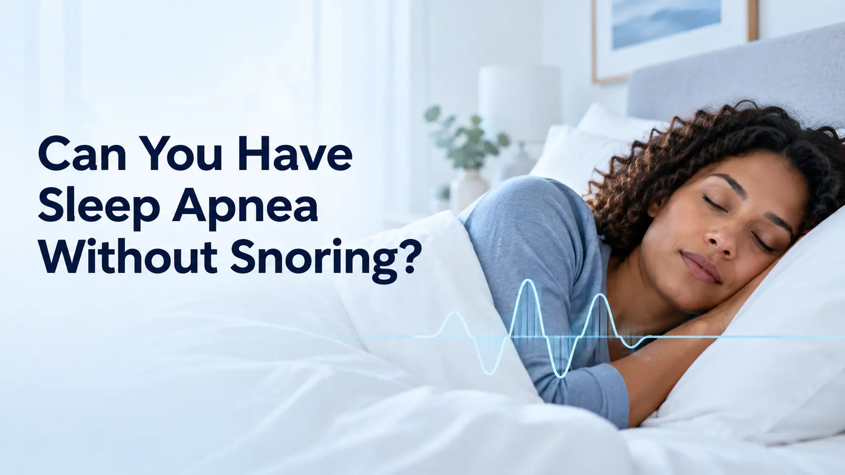 Can You Have Sleep Apnea Without Snoring?